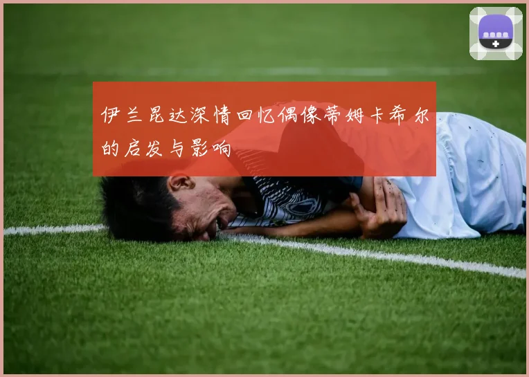 伊兰昆达深情回忆偶像蒂姆卡希尔的启发与影响