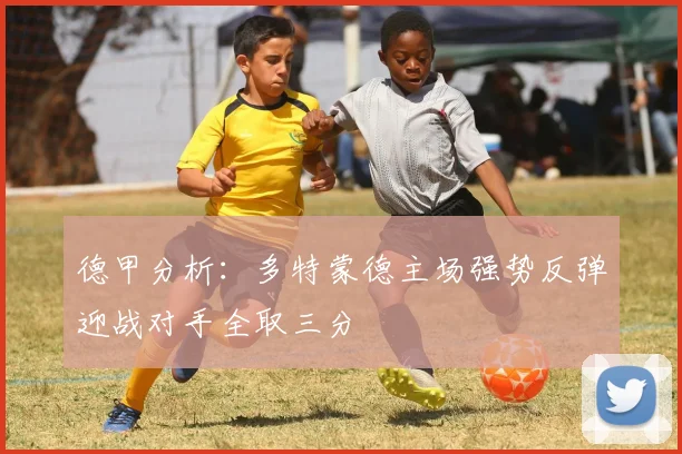德甲分析：多特蒙德主场强势反弹迎战对手全取三分